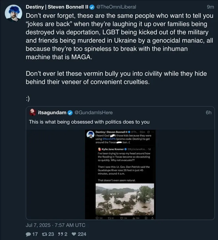 Destiny Tweet "Don't ever forget, these are the same people who want to tell you "jokes are back" when they're laughing it up over families being destroyed via deportation, LGBT being kicked out of the military and friends being murdered in Ukraine by a genocidal maniac, all because they're too spineless to break with the inhuman machine that is MAGA. Don't ever let these vermin bully you into civility while they hide behind their veneer of convenient cruelties."